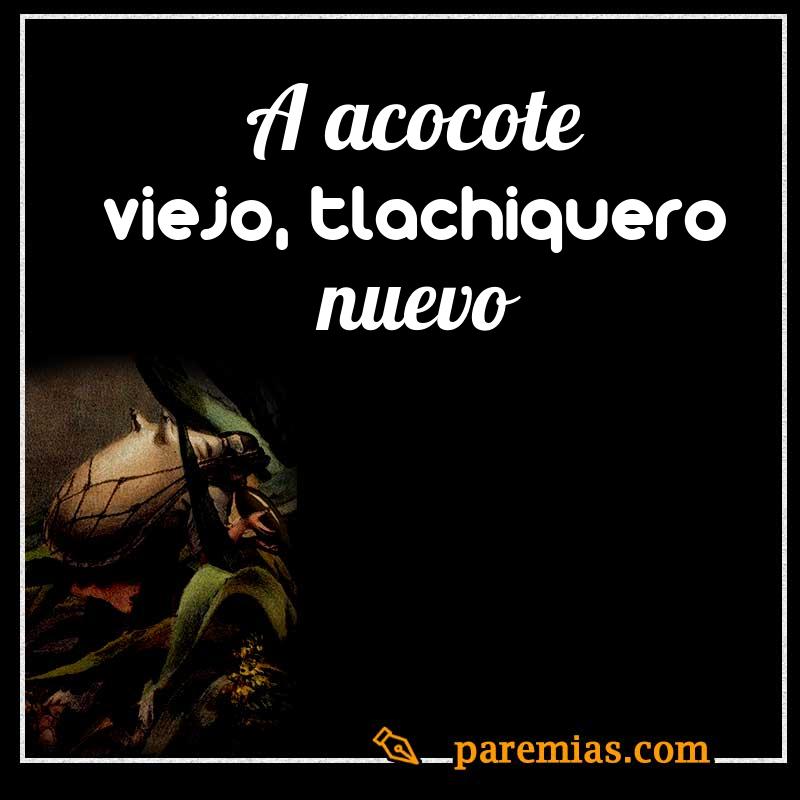 A acocote viejo, tlachiquero nuevo