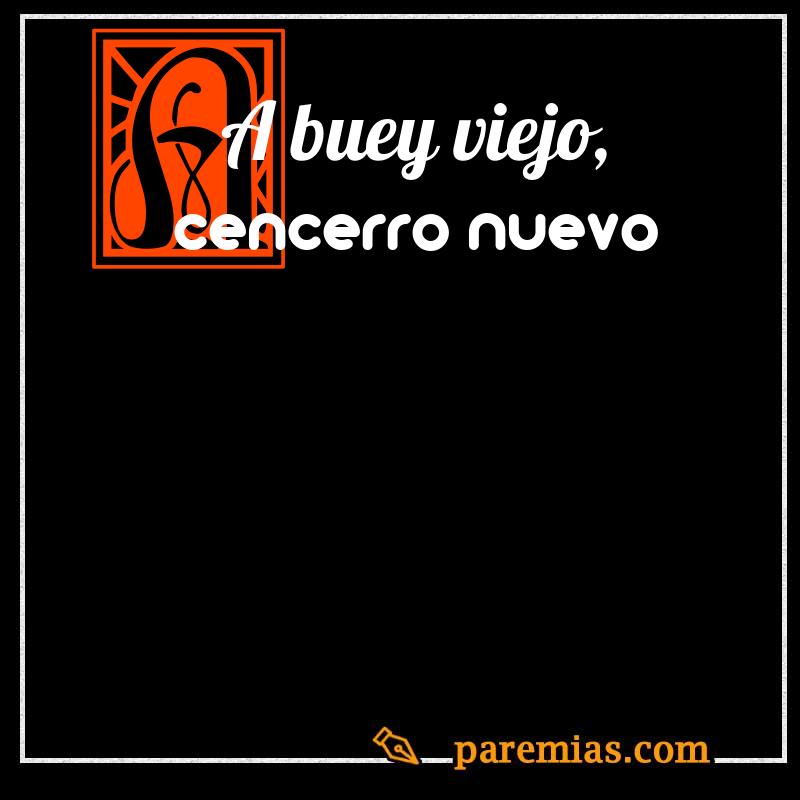A buey viejo, cencerro nuevo