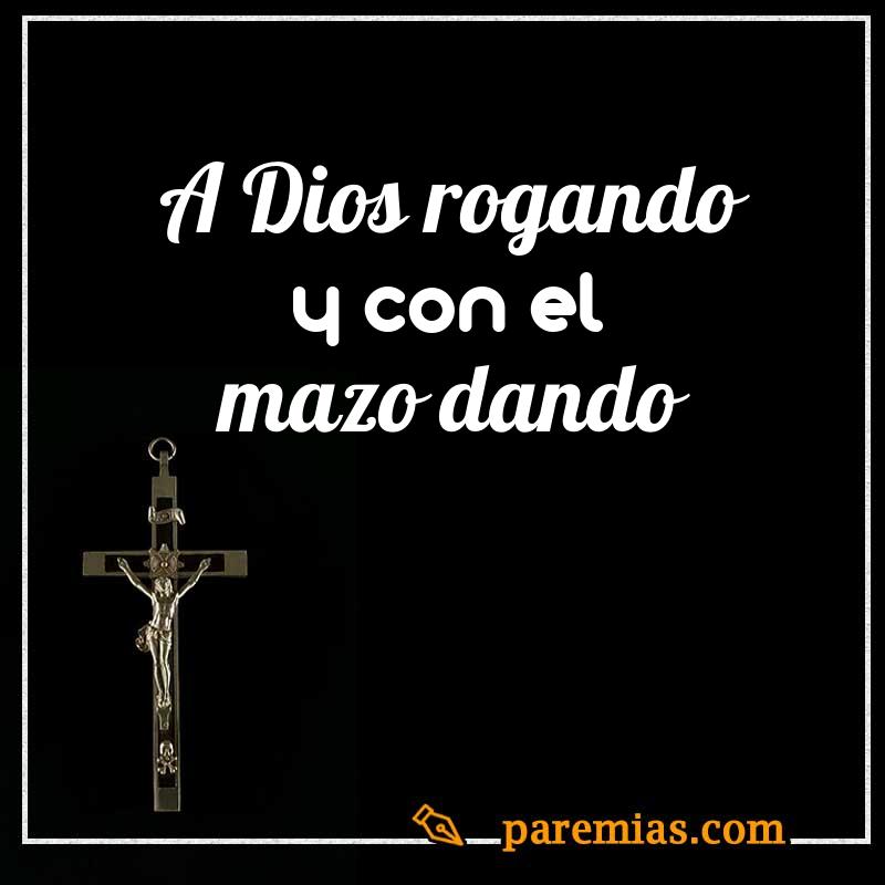 A Dios rogando y con el mazo dando