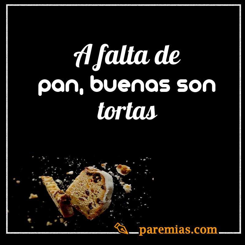 A falta de pan, buenas son tortas