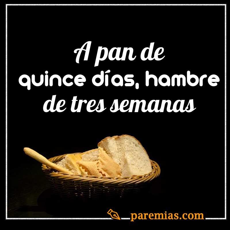 A pan de quince días, hambre de tres semanas
