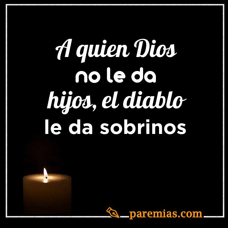 A quien Dios no le da hijos, el diablo le da sobrinos