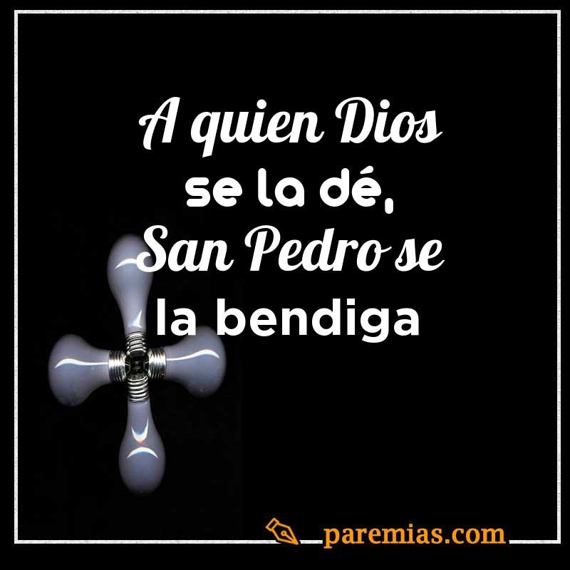 A quien Dios se la dé, San Pedro se la bendiga
