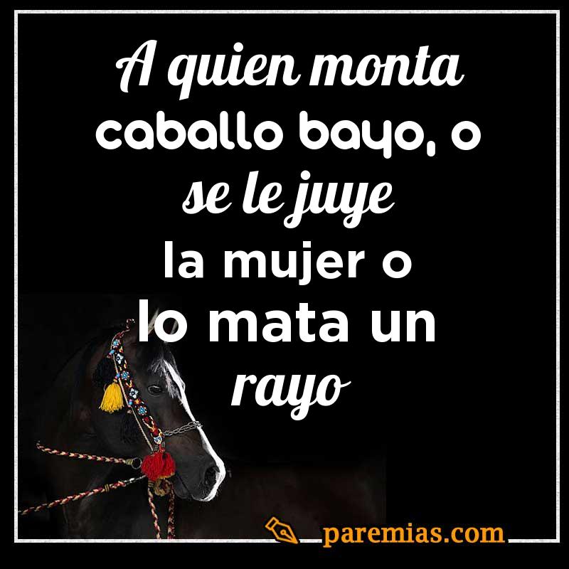 A quien monta caballo bayo, o se le juye la mujer o lo mata un rayo