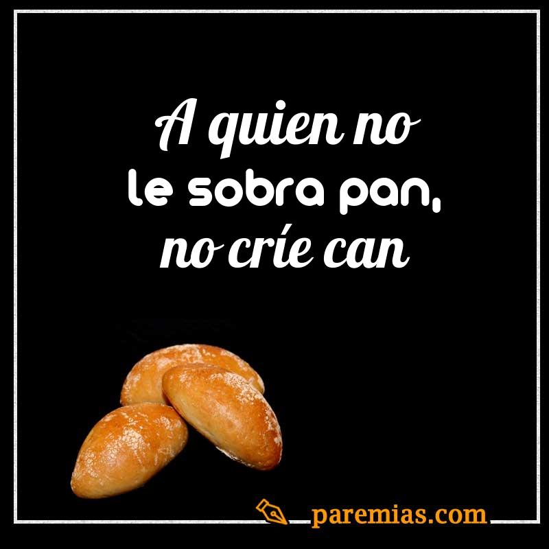 A quien no le sobra pan, no críe can