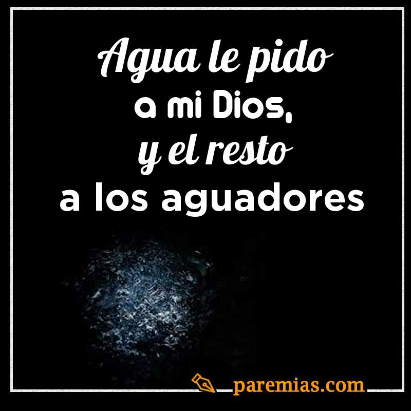 Agua le pido a mi dios, y el resto a los aguadores