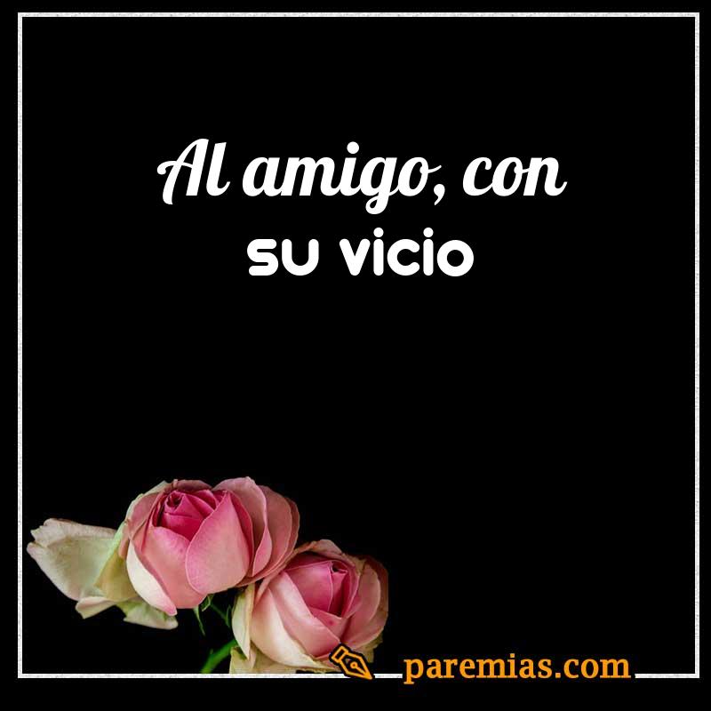 Al amigo, con su vicio