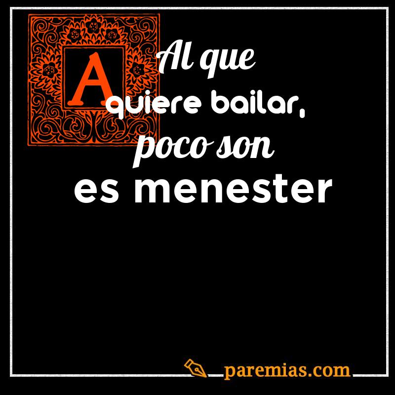 Al que quiere bailar, poco son es menester