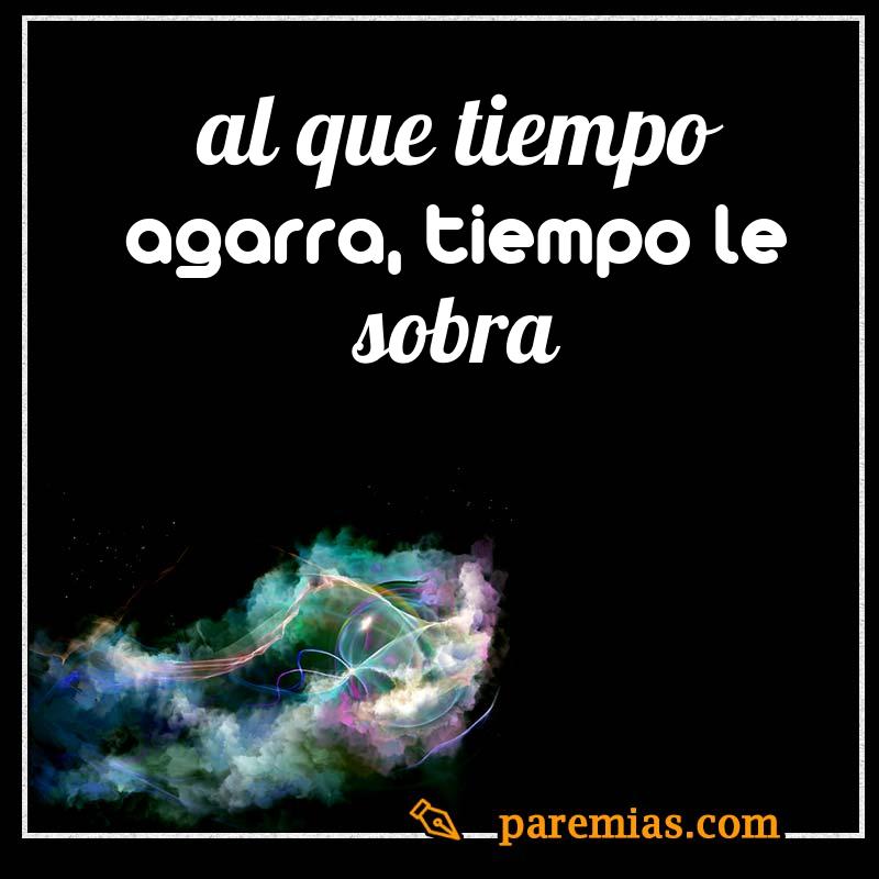 Al que tiempo agarra, tiempo le sobra