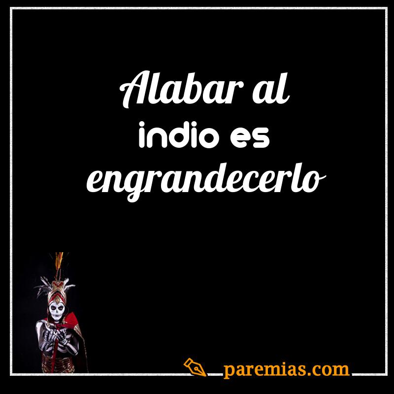 Alabar al indio es engrandecerlo