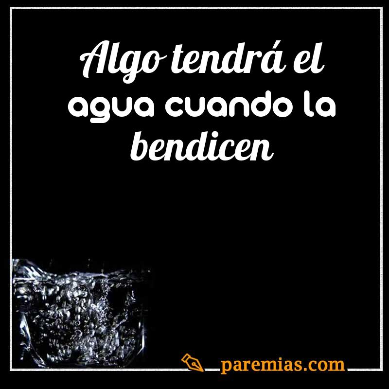 Algo tendrá el agua cuando la bendicen