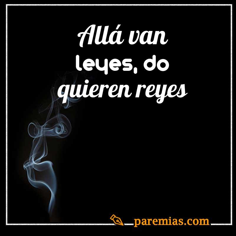 Allá van leyes, do quieren reyes