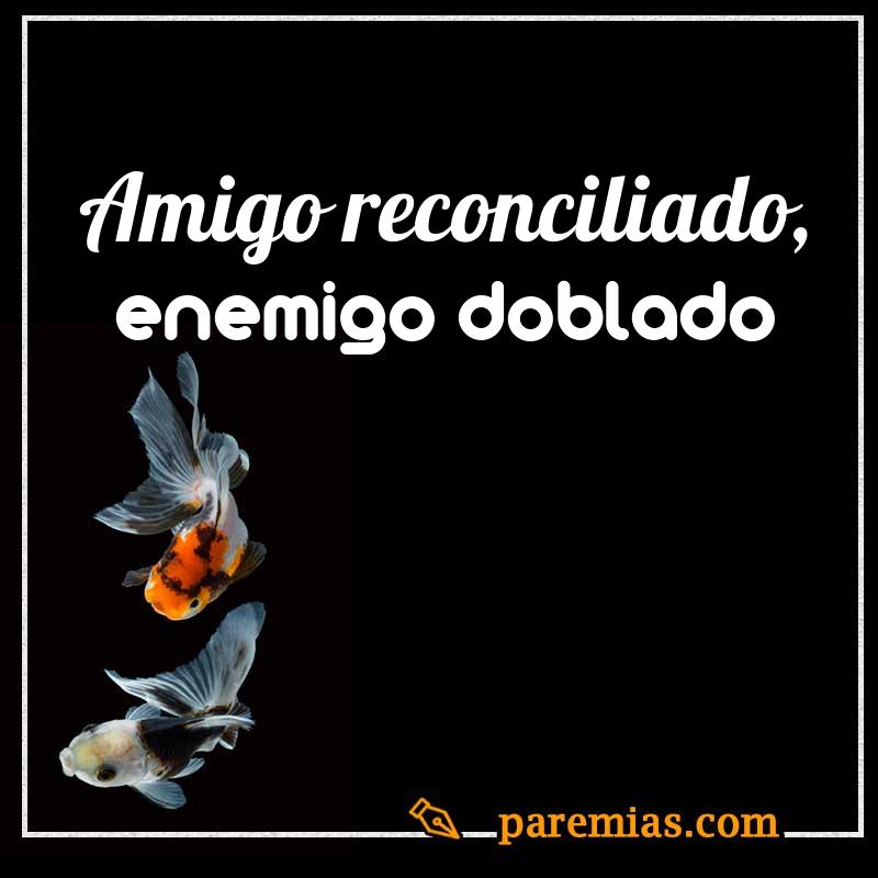 Amigo reconciliado, enemigo doblado