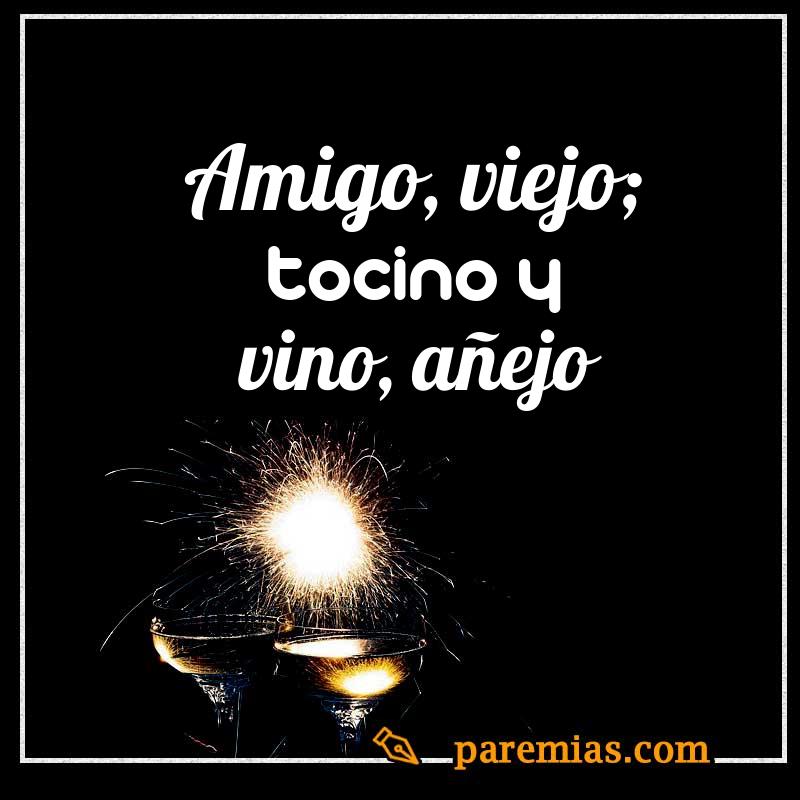 Amigo, viejo; tocino y vino, añejo