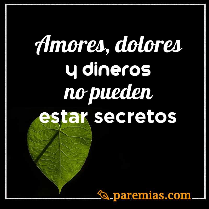 Amores, dolores y dineros no pueden estar secretos