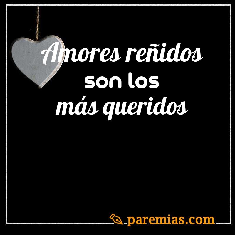 Amores reñidos son los más queridos