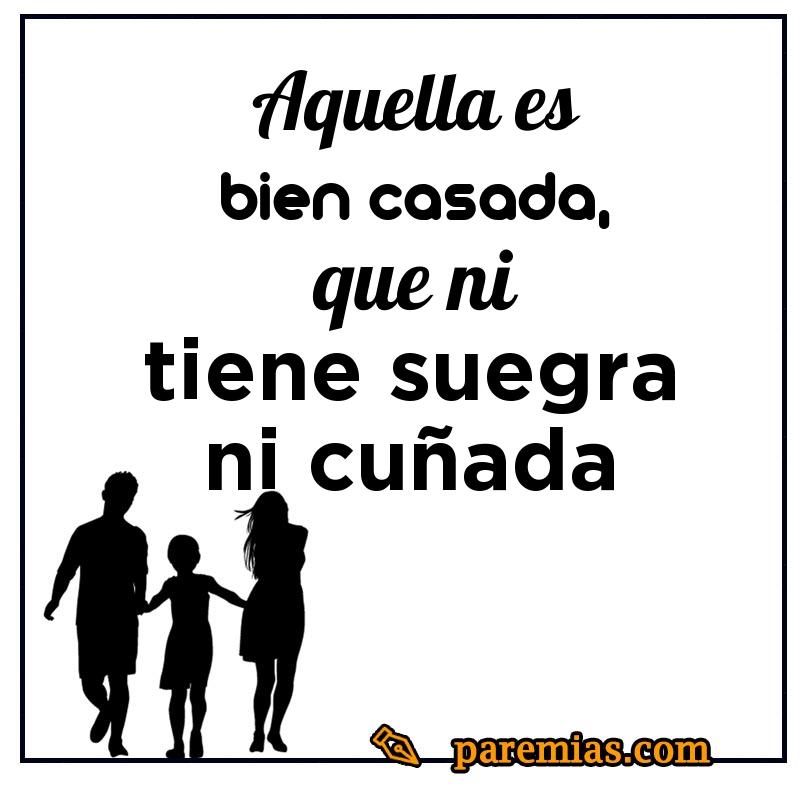 Aquella es bien casada, que ni tiene suegra ni cuñada