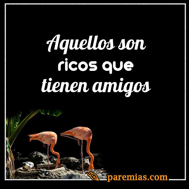 Aquellos son ricos que tienen amigos