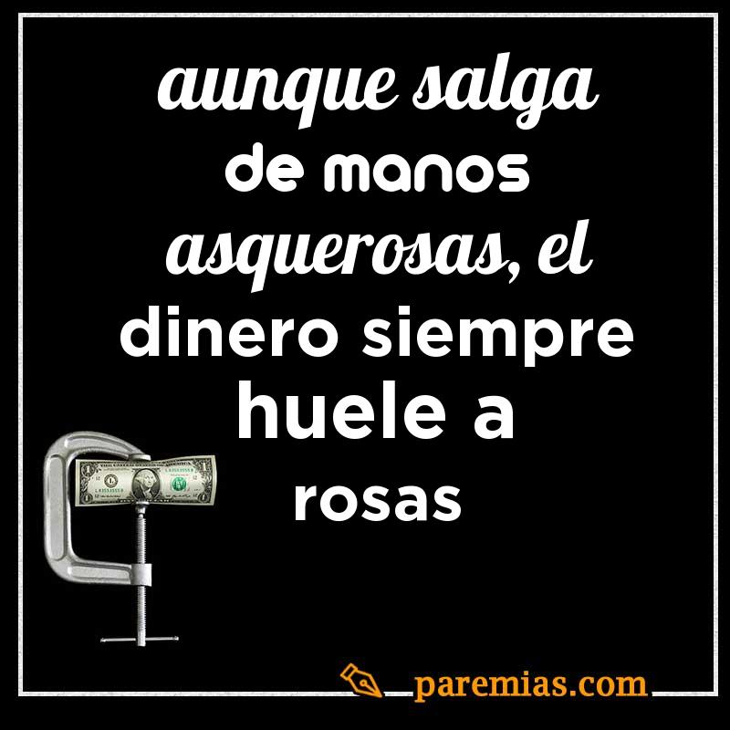 Aunque salga de manos asquerosas, el dinero siempre huele a rosas