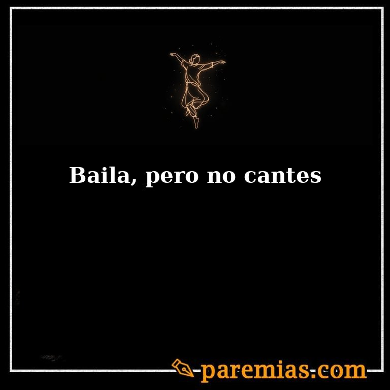 Baila, pero no cantes