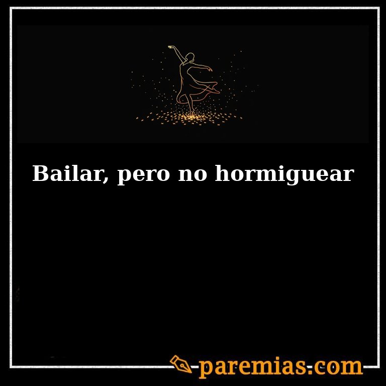 Bailar, pero no hormiguear