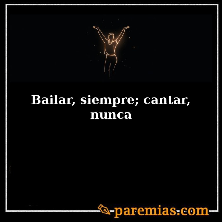 Bailar, siempre; cantar, nunca