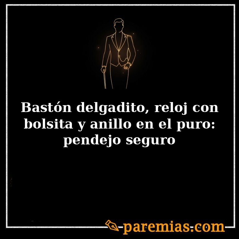 Bastón delgadito, reloj con bolsita y anillo en el puro: pendejo seguro