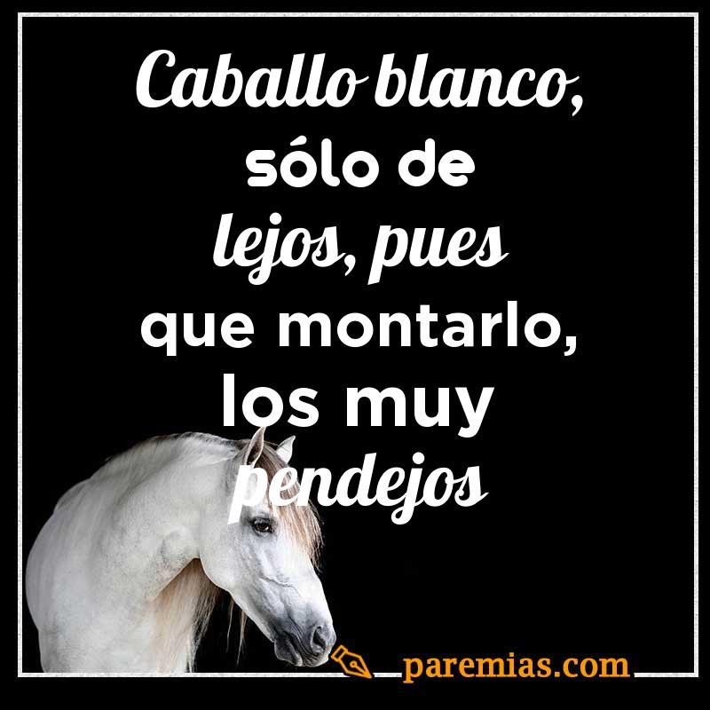 Caballo blanco, sólo de lejos, pues que montarlo, los muy pendejos