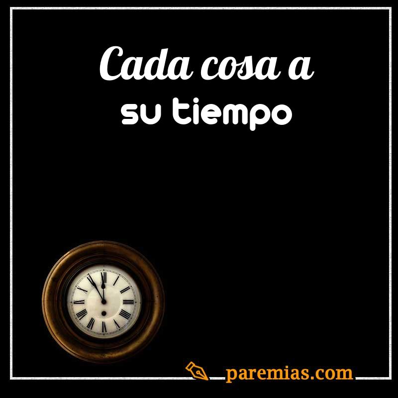 Cada cosa a su tiempo