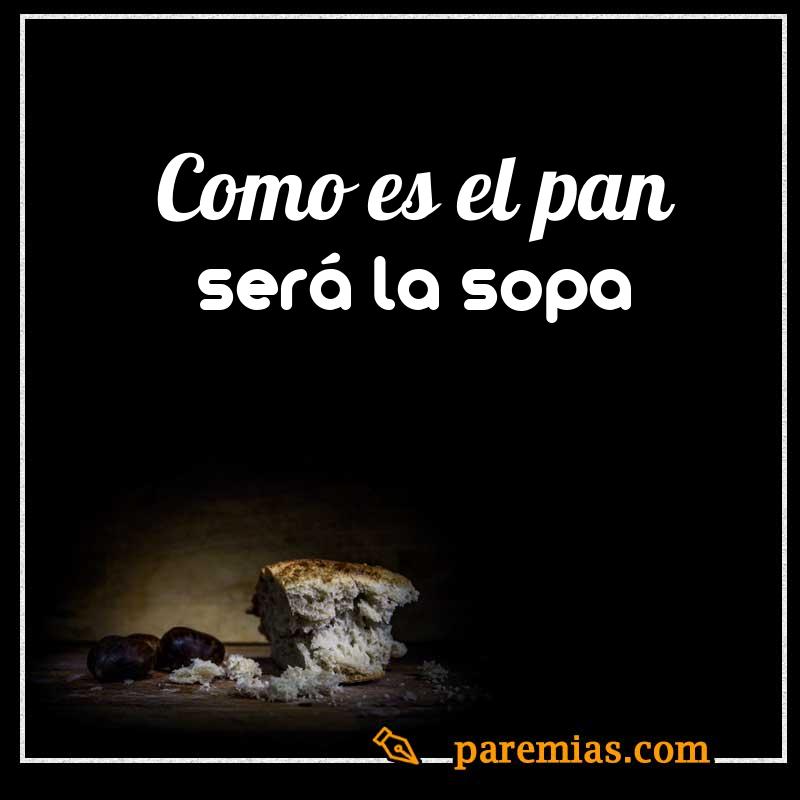 Como es el pan será la sopa