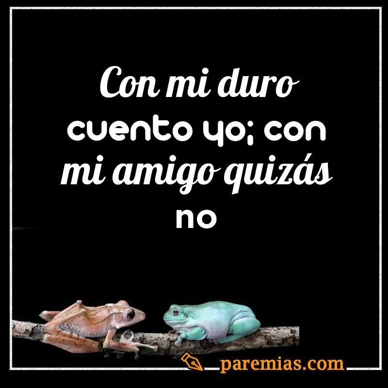 Con mi duro cuento yo; con mi amigo quizás no