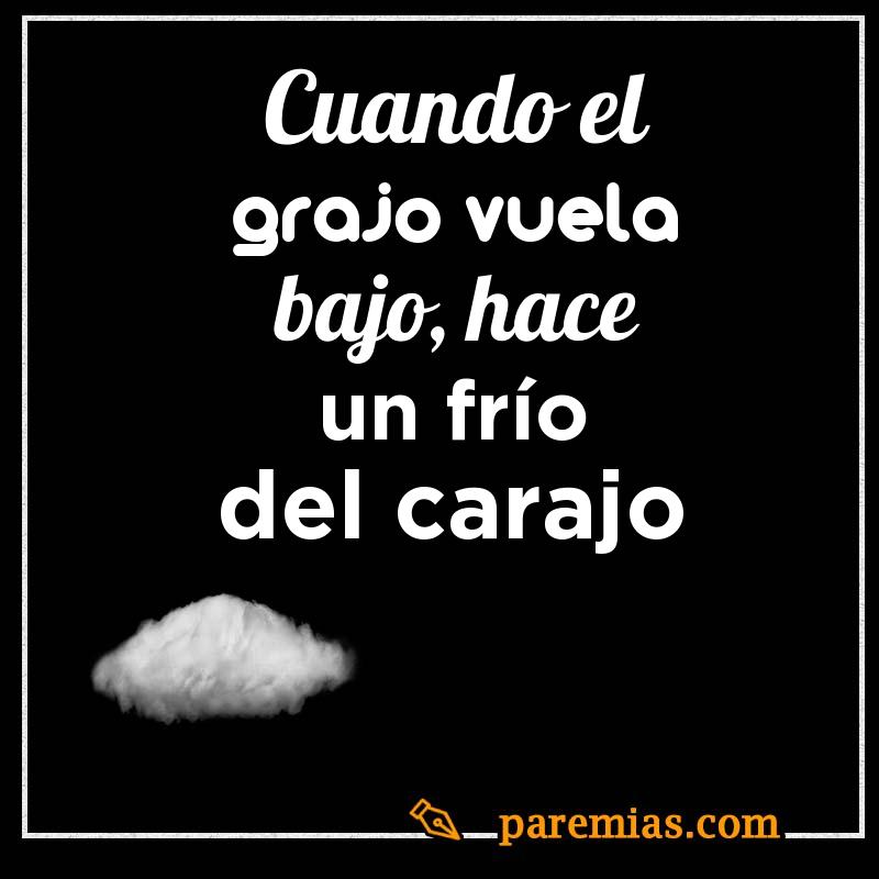 Cuando el grajo vuela bajo, hace un frío del carajo