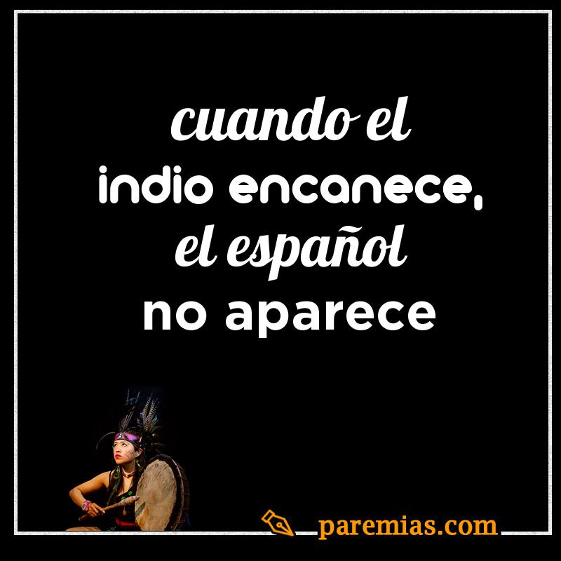 Cuando el indio encanece, el español no aparece