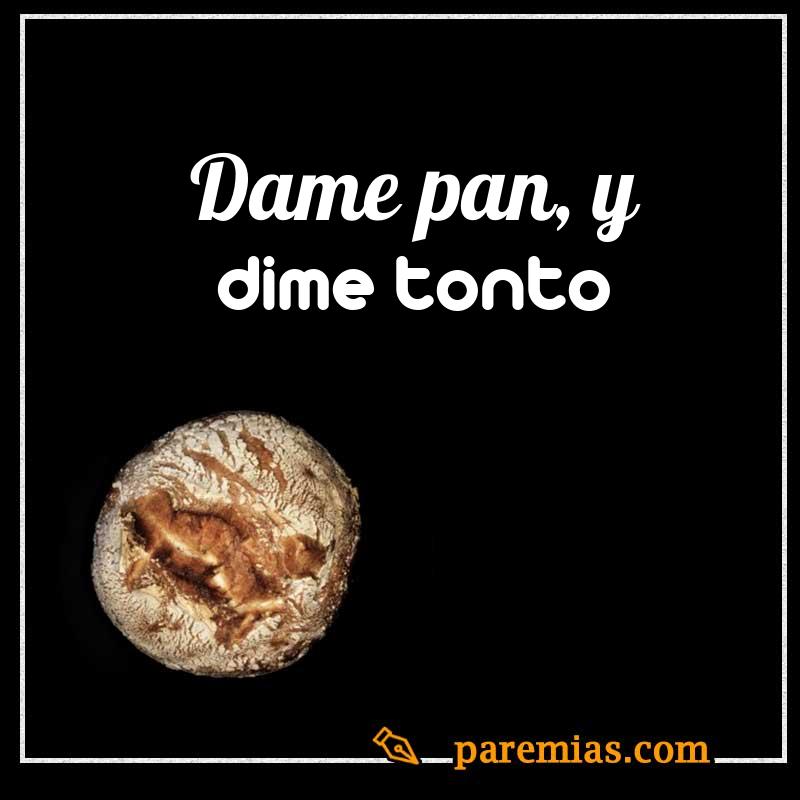 Dame pan, y dime tonto