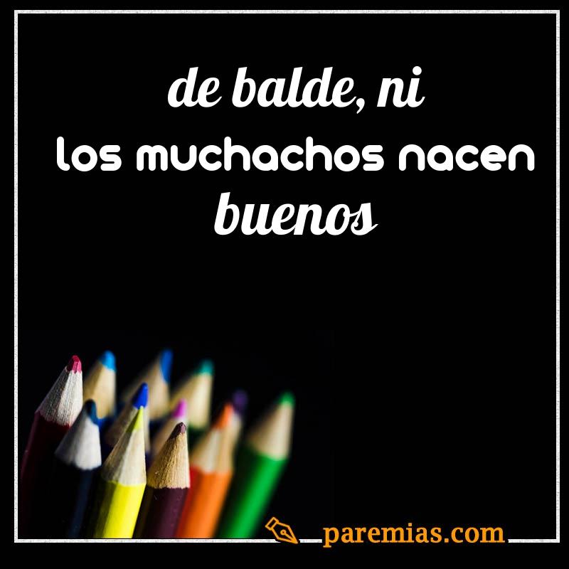 De balde, ni los muchachos nacen buenos