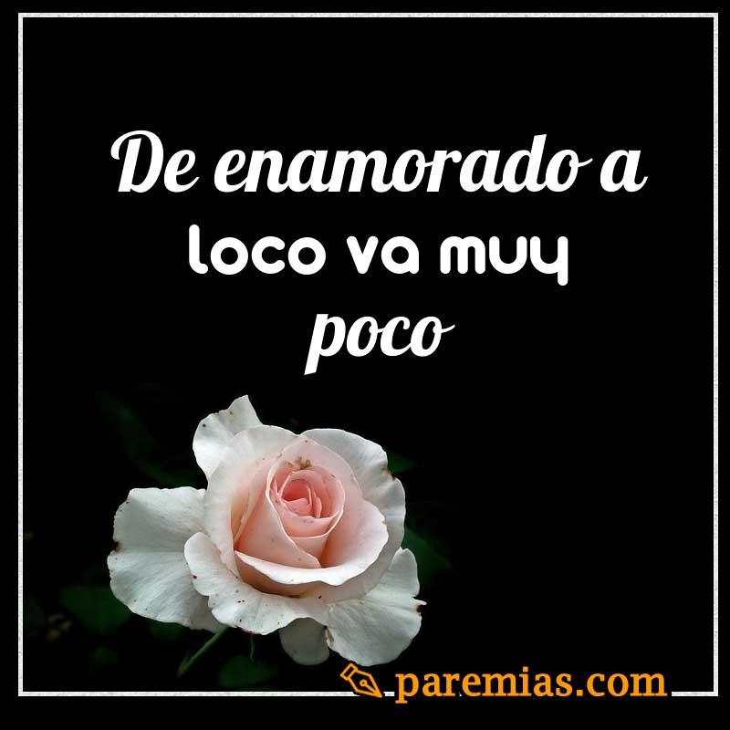 De enamorado a loco va muy poco