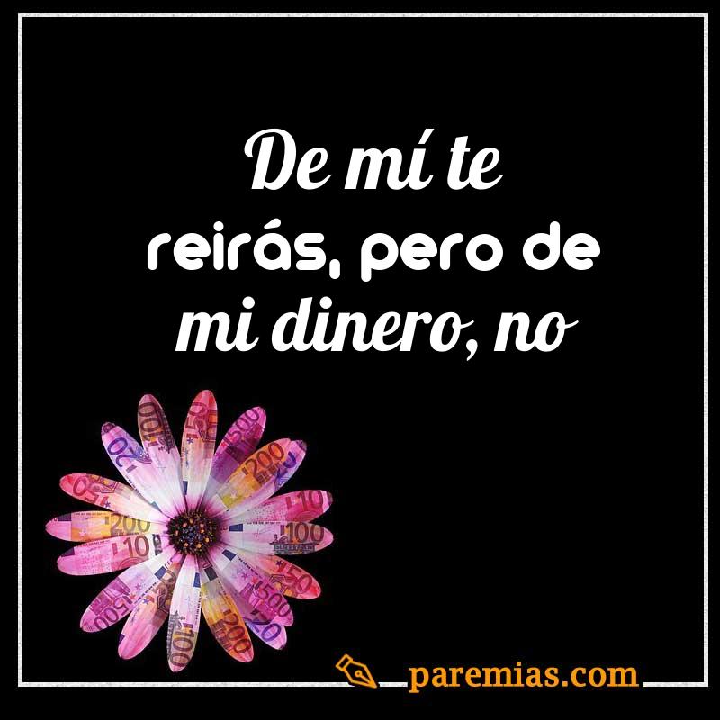 De mí te reirás, pero de mi dinero, no