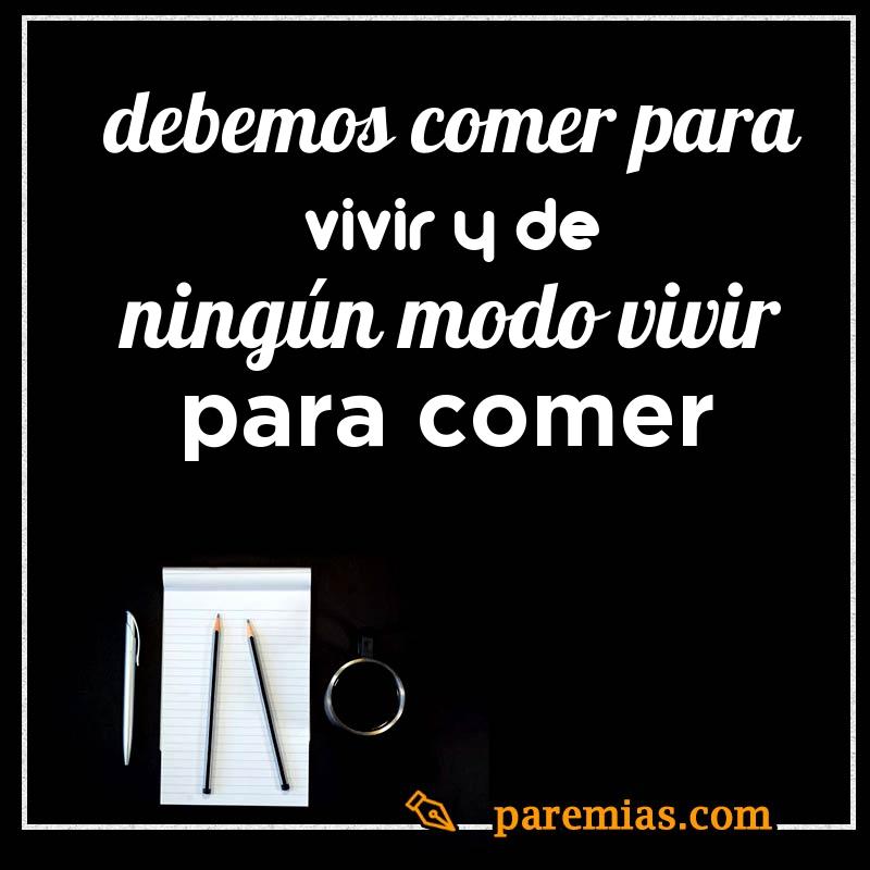 Debemos comer para vivir y de ningún modo vivir para comer