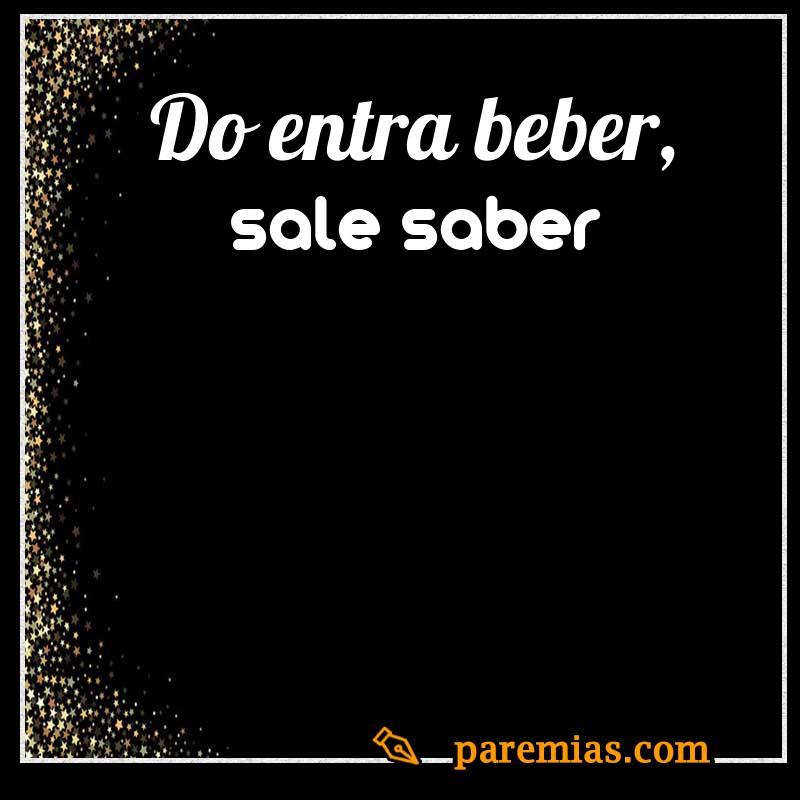 Do entra beber, sale saber