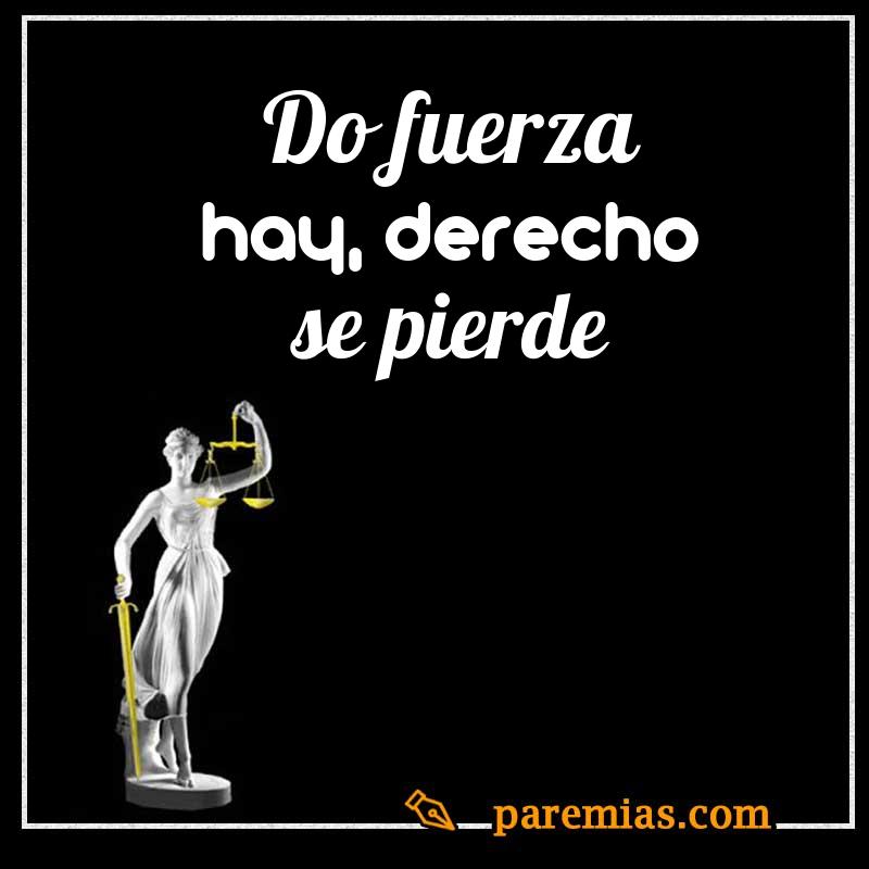 Do fuerza hay, derecho se pierde