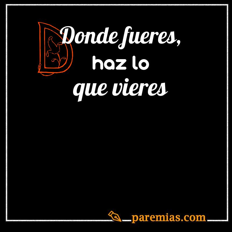 Donde fueres, haz lo que vieres