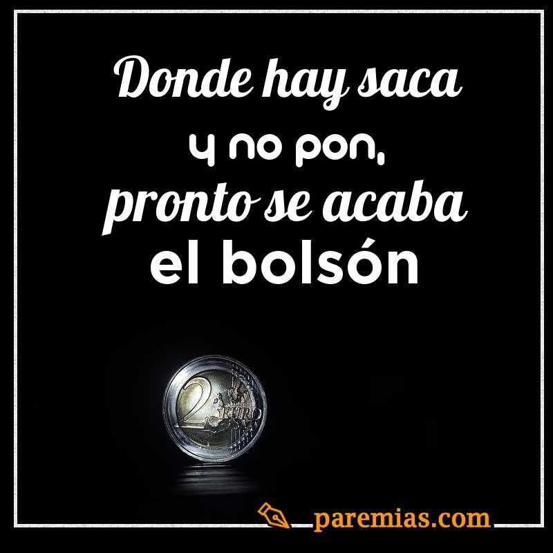 Donde hay saca y no pon, pronto se acaba el bolsón