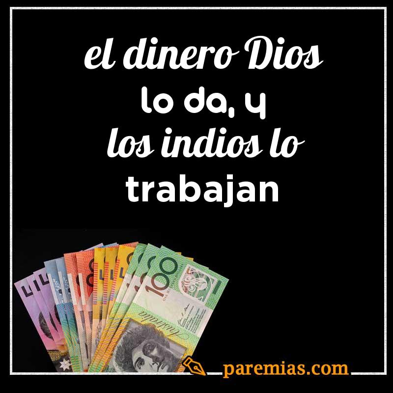 El dinero dios lo da, y los indios lo trabajan