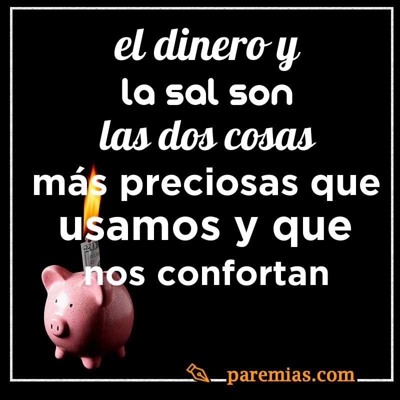 El dinero y la sal son las dos cosas más preciosas que usamos y que nos confortan