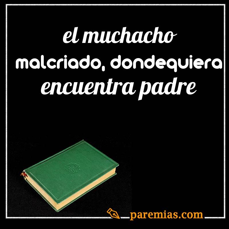 El muchacho malcriado, dondequiera encuentra padre