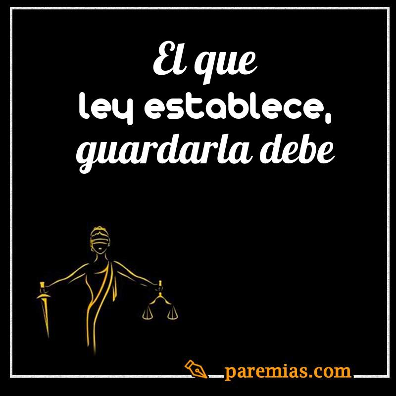 El que ley establece, guardarla debe