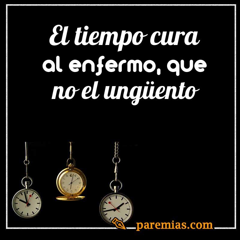 El tiempo cura al enfermo, que no el ungüento