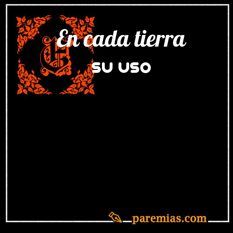 En cada tierra su uso
