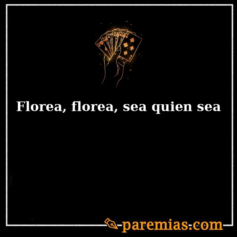 Florea, florea, sea quien sea