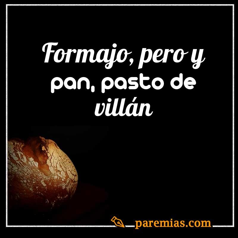 Formajo, pero y pan, pasto de villán
